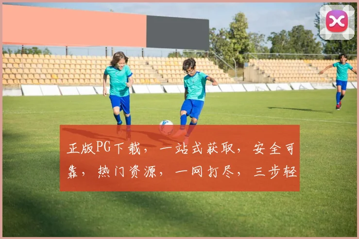 正版PG下载，一站式获取，安全可靠，热门资源，一网打尽，三步轻松获取，必备神器