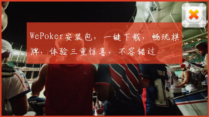 WePoker安装包，一键下载，畅玩棋牌，体验三重惊喜，不容错过