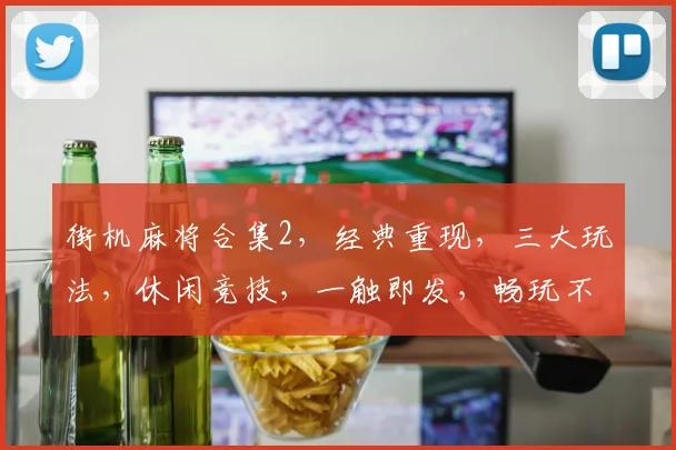 街机麻将合集2，经典重现，三大玩法，休闲竞技，一触即发，畅玩不止