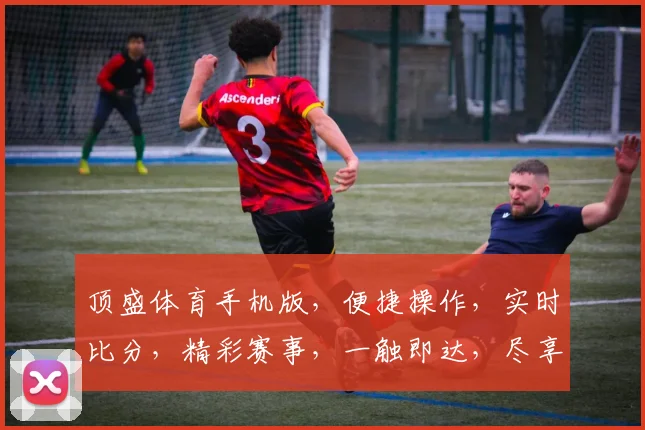 顶盛体育手机版，便捷操作，实时比分，精彩赛事，一触即达，尽享体育盛宴